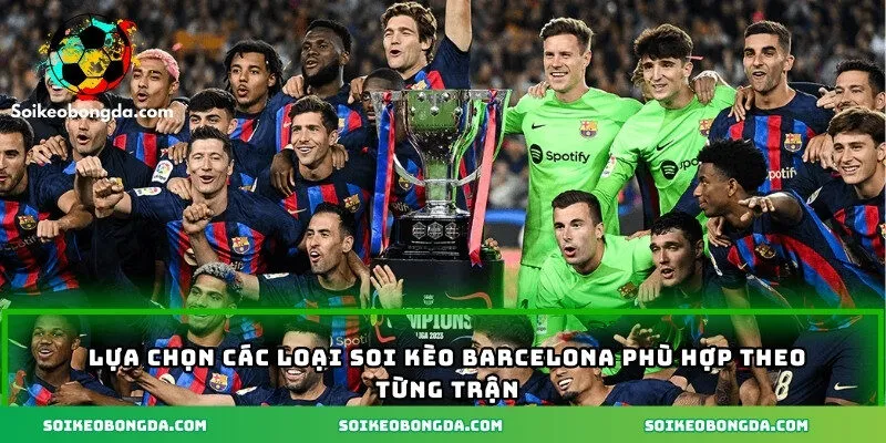Soi Kèo Barcelona - Phân Tích Sát Thực, Tỷ Lệ Rõ Ràng 2 Lựa chọn các loại soi kèo Barcelona phù hợp theo từng trận