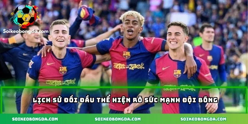 Soi Kèo Barcelona - Phân Tích Sát Thực, Tỷ Lệ Rõ Ràng 3 Lịch sử đối đầu thể hiện rõ sức mạnh đội bóng