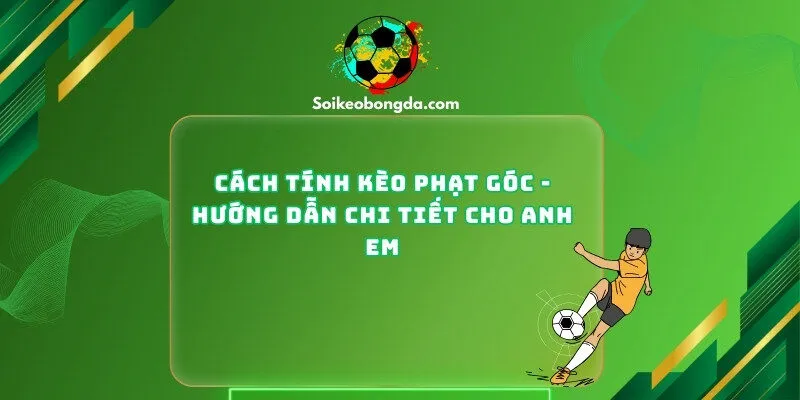 Cách Tính Kèo Phạt Góc