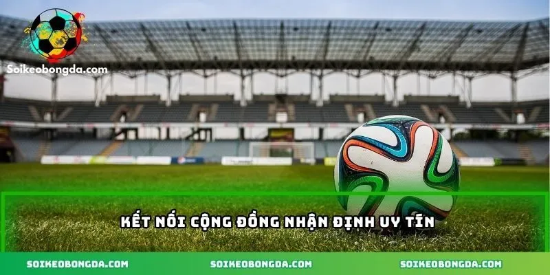 Kết nối cộng đồng nhận định uy tín