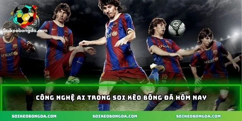Soi Kèo Bóng Đá Hôm Nay - Làm Thế Nào Để Cá Cược Hiệu Quả? 1 Công nghệ AI trong soi kèo bóng đá hôm nay