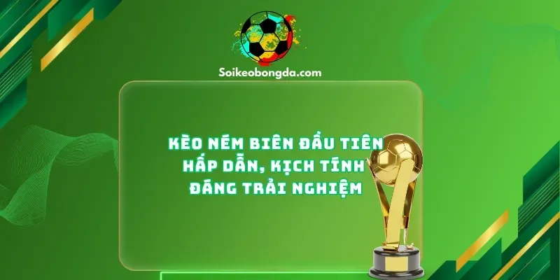 keo-nem-bien-dau-tien-hap-dan-kich-tinh-dang-trai-nghiem