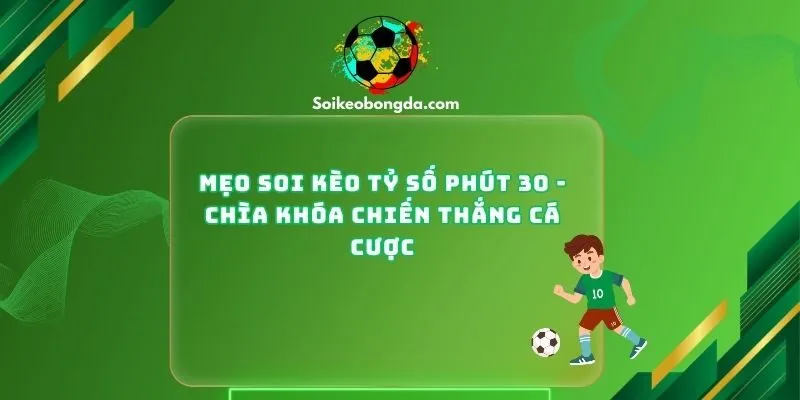 Mẹo Soi Kèo Tỷ Số Phút 30