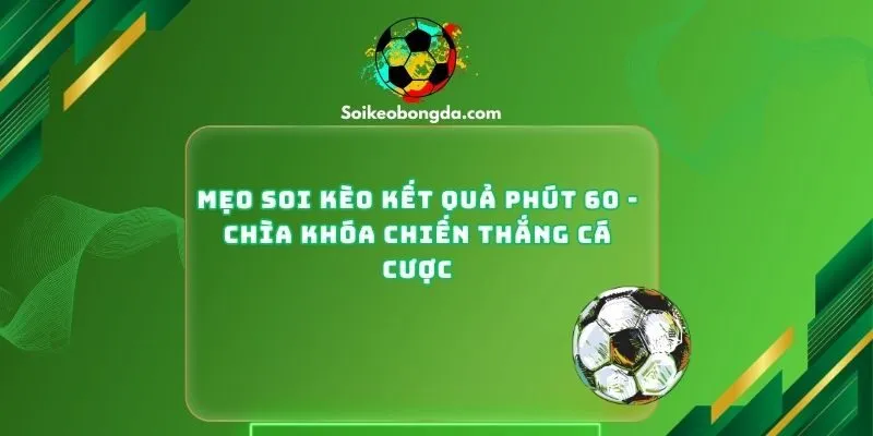 Mẹo Soi Kèo Kết Quả Phút 60