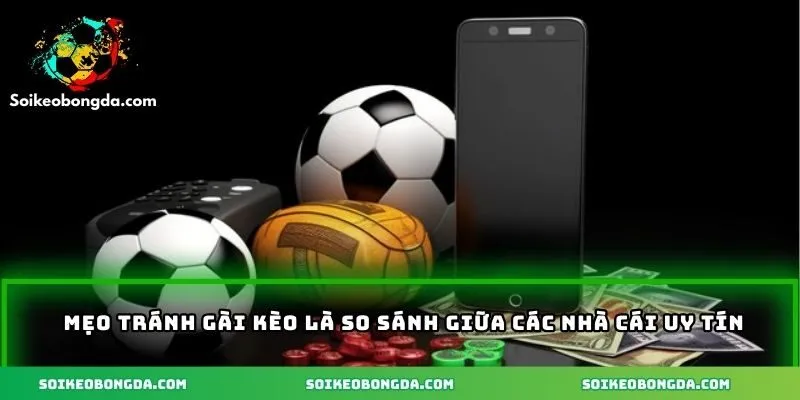 Mẹo Tránh Gài Kèo - Bật Mí Bí Quyết Khi Soi Kèo Bóng Đá 2 Mẹo tránh gài kèo là so sánh giữa các nhà cái uy tín