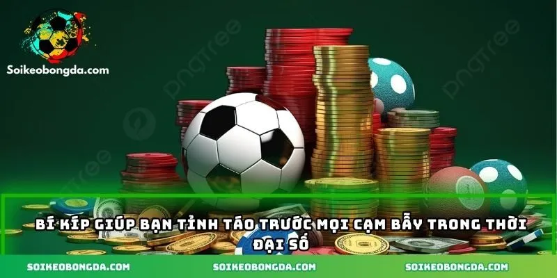 Mẹo Tránh Gài Kèo - Bật Mí Bí Quyết Khi Soi Kèo Bóng Đá 3 Bí kíp giúp bạn tỉnh táo trước mọi cạm bẫy trong thời đại số