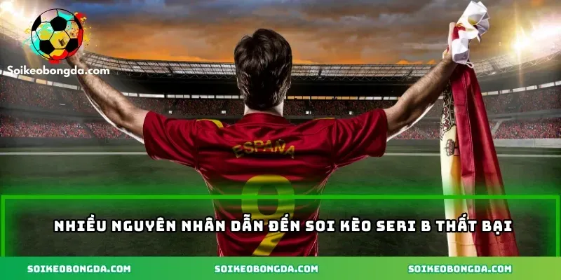 Mẹo Soi Kèo Seri B – Phân Tích Chuẩn Từ Giới Chuyên Môn 3 imgi 5 114 4 nhieu nguyen nhan dan den soi keo seri b that bai