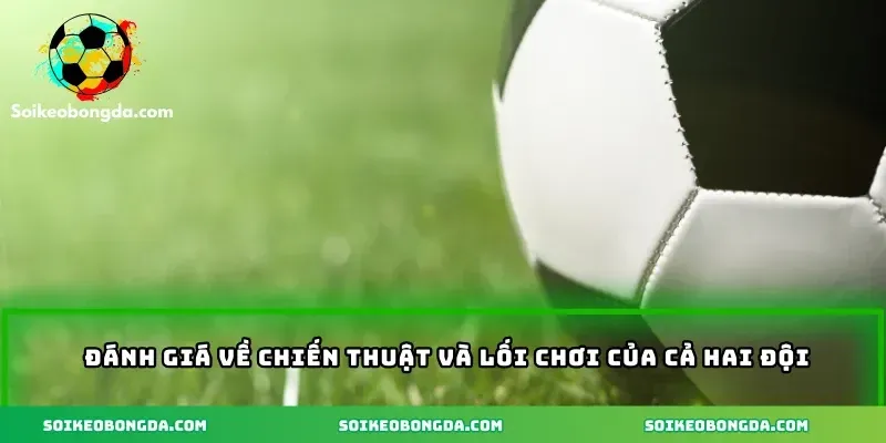 imgi 5 74 4 danh gia ve chien thuat va loi choi cua hai doi