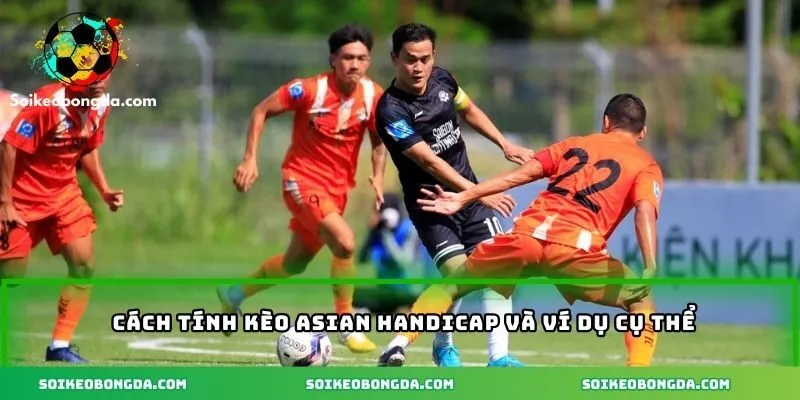 Cách tính kèo Asian Handicap và ví dụ cụ thể