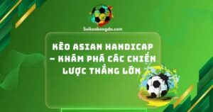 keo asian handicap kham pha cac chien luoc