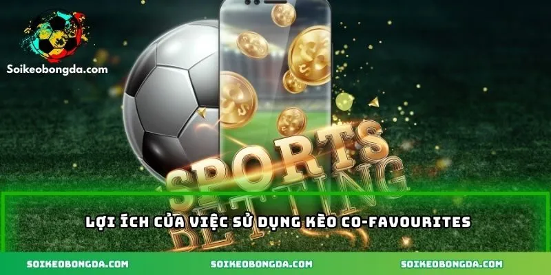 Lợi ích mang lại khi chơi kèo co-favourites