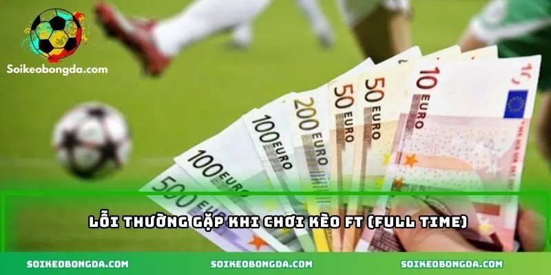 Lỗi hay gặp khi chơi kèo full time