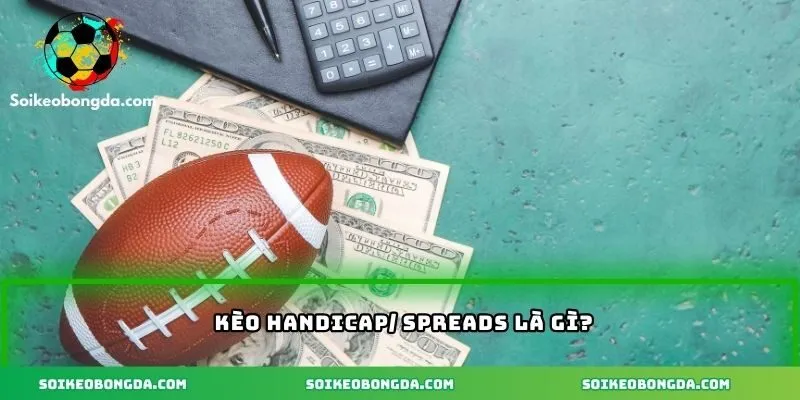 Tổng quan về kèo Handicap/ Spreads