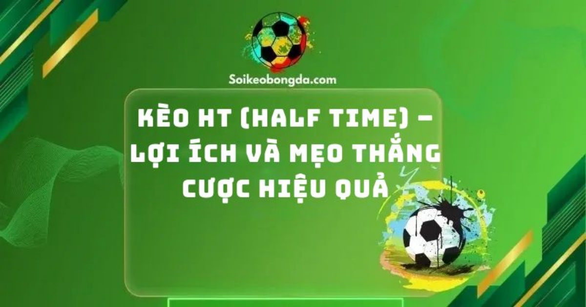 Kèo Ht (Half Time) – Lợi Ích Và Mẹo Thắng Cược Hiệu Quả