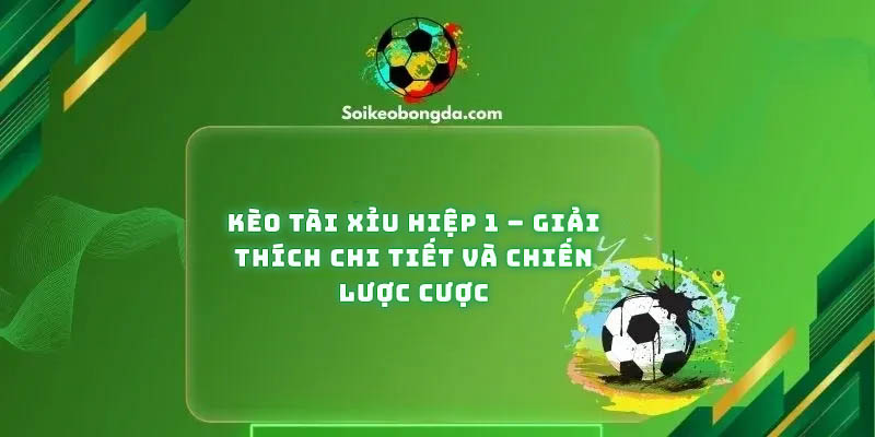 keo-tai-xiu-hiep-1-giai-thich-chi-tiet-chien-luoc