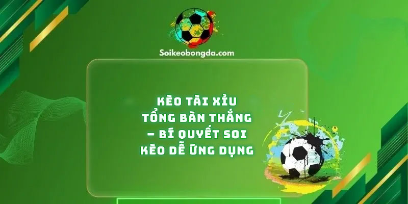 keo-tai-xiu-tong-ban-thang-bi-quyet-soi-keo