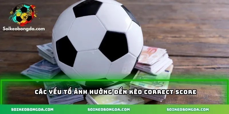 Tìm Hiểu Về Kèo Correct Score Và Các Chiến Lược Cá Cược 2 Những yếu tố ảnh hưởng đến kèo